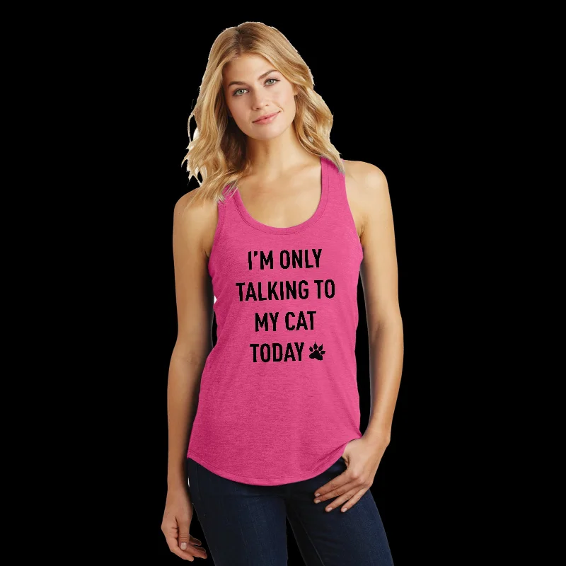 Act Now I'm Only Talking to My Cat Today Funny Ladies Racerback Tank Top