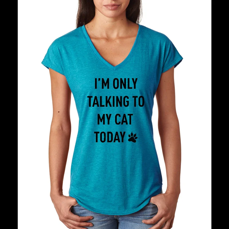 YEAR-End Sale I'm Only Talking to My Cat Today Funny Ladies Triblend V-Neck Shirt